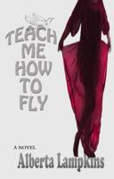 Teach Me How to Fly 0990380521 Book Cover