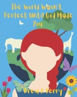 The World Wasn't Perfect Until God Made You B0BRLRRVRK Book Cover