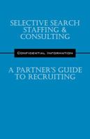 Selective Search Staffing & Consulting - A Partner's Guide to Recruiting: Confidential Information 1478713925 Book Cover