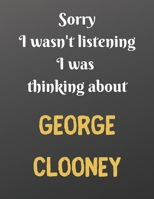 Sorry I wasn't listening I was thinking about GEORGE CLOONEY: Notebook/Journal/Diary for all girls/teens who are fans of George Clooney. 80 black lined pages A4 8.5x11 inches 1671175581 Book Cover