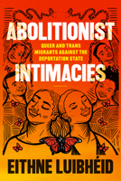 Abolitionist Intimacies: Queer and Trans Migrants Against the Deportation State 1478031239 Book Cover