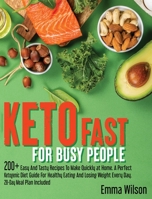 Keto Fast For Busy People: 200+ Easy And Tasty Recipes To Make Quickly at Home. A Perfect Ketogenic Diet Guide For Healthy Eating And Losing Weight Every Day. 28-Day Meal Plan Included. B08Y49Z3V1 Book Cover