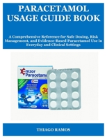 PARACETAMOL USAGE GUIDE BOOK: A Comprehensive Reference for Safe Dosing, Risk Management, and Evidence-Based Paracetamol Use in Everyday and Clinical Settings B0FMYPDSHC Book Cover