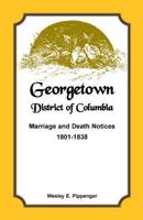 Georgetown, District of Columbia, Marriage and Death Notices, 1801-1838 1585499455 Book Cover