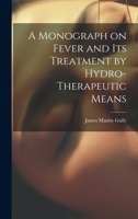 A Monograph on Fever and Its Treatment by Hydro-Therapeutic Means 1020820667 Book Cover