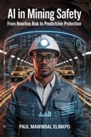 Al in Mining Safety: From Reactive Risk to Predictcive Protection B0FFQNQGD7 Book Cover