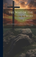The way of the Cross; a Series of Meditations on the History of the Passion of our Lord 1021082821 Book Cover