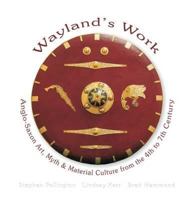 Wayland's Work: Anglo-Saxon Art, Myth and Material Culture from the 4th to 7th Century 1898281564 Book Cover