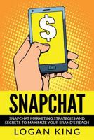 Snapchat: Snapchat Marketing Strategies and Secrets to Maximize Your Brand Reach 1543228380 Book Cover