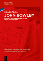 John Bowlby: Kindheit, Bindung Und Experten Im 20. Jahrhundert (Veröffentlichungen Des Deutschen Historischen Instituts Lond) (German Edition) 3111623696 Book Cover