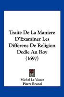 Traite De La Maniere D'Examiner Les Differens De Religion Dedie Au Roy (1697) 1166212335 Book Cover