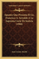 Apuntes Que Presenta El Lic. Francisco A. Serralde A La Suprema Corte De Justicia (1908) 1160304475 Book Cover