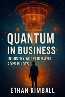 Quantum in Business: Industry Adoption and 2025 Pilots B0F2TLWKLL Book Cover