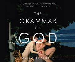 The Grammar of God: A Journey into the Words and Worlds of the Bible 0385520824 Book Cover