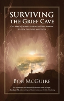 Surviving the Grief Cave: One Man's Journey Through Deep Sorrow to New Life, Love and Faith B0DZB2TLHG Book Cover