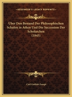 �ber Den Bestand Der Philosophischen Schulen in Athen Und Die Succession Der Scholarchen: Eine in Der K�nigl. Preussischen Akademie Der Wissenschaften Gelesene Abhandlung (Classic Reprint) 1166709736 Book Cover