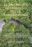 El Dilema del Desarrollo En La Panamazon�a: Un aporte a la reflexi�n sobre la incidencia de Proyectos y Megaproyectos en territorios ind�genas amaz�nicos 1077295731 Book Cover