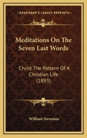 Meditations On The Seven Last Words: Christ The Pattern Of A Christian Life (1893) 1120325773 Book Cover