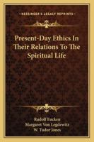 Present-Day Ethics in Their Relations to the Spiritual Life 1017548684 Book Cover