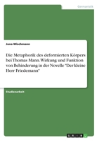 Die Metaphorik des deformierten Körpers bei Thomas Mann. Wirkung und Funktion von Behinderung in der Novelle "Der kleine Herr Friedemann" (German Edition) 3346225895 Book Cover