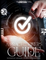 A Practitioner's Guide: Successfully Managing Information Compliance 2056315459 Book Cover