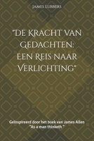 "De Kracht van Gedachte: Een Reis naar Verlichting": Geïnspireerd door het boek van James Allen “As a man thinketh “ (Dutch Edition) B0DQDHCF7F Book Cover