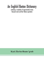 An English-Tibetan Dictionary: Containing a Vocabulary of Approximately Twenty Thousand Words with Their Tibetan Equivalents (Classic Reprint) 9354150756 Book Cover