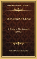 The Creed of Christ: A Study in the Gospels 1104783983 Book Cover