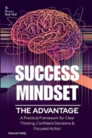 Success Mindset: The Advantage.: A Practical Framework for Clear Thinking, Confident Decisions, and Focused Action 183709408X Book Cover