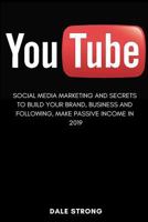 You Tube: Social Media Marketing and Secrets to Build Your Brand, Business and Following, Make Passive Income in 2019 1796250902 Book Cover