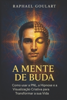 A Mente de Buda: Como usar a PNL, a Hipnose e a Visualização Criativa para Transformar a sua Vida (Portuguese Edition) B0CVLP266G Book Cover