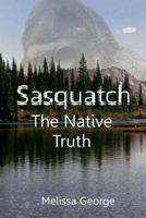 Sasquatch, the Native Truth 1523735686 Book Cover