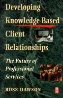 Developing Knowledge-Based Client Relationships, The Future of Professional Services (Knowledge Reader) 0750671858 Book Cover