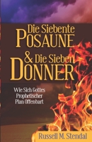 Die Siebente Posaune Und Die Sieben Donner: Wie Sich Gottes Prophetischer Plan Offenbart 1647650119 Book Cover