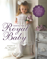 Sewing for a Royal Baby: 22 Heirloom Patterns for Your Little Prince or Princess 1878048813 Book Cover