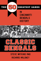 Classic Bengals: The 50 Greatest Games in Cincinnati Bengals History (Classic Sports) 1606353608 Book Cover