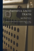Faithful Unto Death [microform]: a Memorial of John Anderson, Late Janitor of Queen's College, Kingston, C.W 1014729459 Book Cover