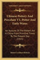 Chinese Pottery and Porcelain: An Account of the Potter's Art in China from Primitive Times to the Present Day, Volume 1... 1018737650 Book Cover