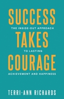 Success Takes Courage: The Inside-Out Approach to Lasting Achievement and Happiness 1738724808 Book Cover