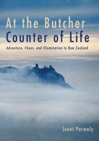 At the Butcher Counter of Life: Adventure, Chaos, and Illumination in New Zealand 1627875522 Book Cover