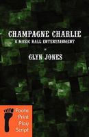 Champagne Charlie: A Music Hall Entertainment 9609841872 Book Cover