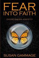 Fear into Faith: Overcoming Anxiety 1988668050 Book Cover