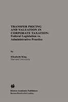 Transfer Pricing and Valuation in Corporate Taxation: Federal Legislation Vs.Administrative Practice 0792393929 Book Cover