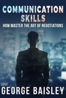 Communication Skills: How to Master the Art of Negotiations 1541220374 Book Cover