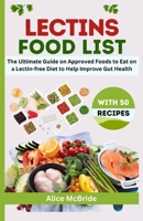Lectins Food List: The Ultimate Guide on Approved List of Low Lectin Foods to Eat on a Lectin-free Diet With 50 Healthy Recipes to Help Detoxify, Improve Gut Health and Lose Weight B0CVFGS3YC Book Cover