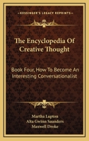 The Encyclopedia Of Creative Thought: Book Four, How To Become An Interesting Conversationalist 1163198412 Book Cover
