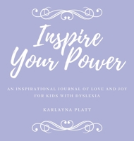 Inspire Your Power: An inspirational journal of love and joy for kids with dyslexia 163760579X Book Cover