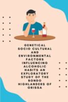 Genetical socio cultural and environmental factors influencing alcoholic habits an exploratory study of the Bondo highlanders of Orissa 180525149X Book Cover