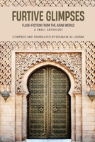 Furtive Glimpses - Flash Fiction from The Arab World - A Small Anthology 1636407684 Book Cover