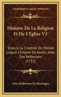 Histoire De La Religion Et De L'Eglise V3: Depuis La Creation Du Monde Jusqu'a L'Empire De Jovien, Avec Des Reflexions (1751) 1166059375 Book Cover